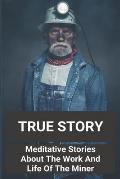 True Story: Meditative Stories About The Work And Life Of The Miner: Famous Short Story
