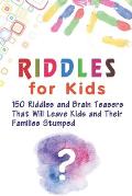 Riddles for Kids: 150 Riddles and Brain Teasers That Will Leave Kids and Their Families Stumped