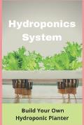Hydroponics System: Build Your Own Hydroponic Planter: Diy Hydroponics Pvc