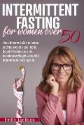 Intermittent Fasting for Women Over 50: The Ultimate Guide to Detox and Rejuvenate your Body, Reset Metabolism and Accelerate Weight Loss with Intermi