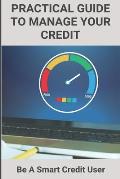Practical Guide To Manage Your Credit: Be A Smart Credit User: Credit Card Problems And Solutions