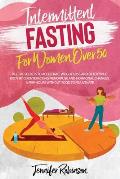 Intermittent Fasting for Women Over 50: All the Secrets to Accelerate Weight Loss and Detox your Body by Counteracting Menopause and Hormonal Changes.