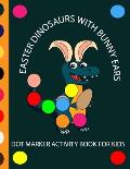Easter Dinosaur with Bunny Ears Dot Markers Activity Book for Kids: EASY BIG DOT Cute Dinosaurs with bunny ears celebrating easter with easter eggs -
