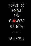 House Of Stars And Flowers On Mars: Love Poems