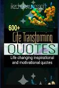 600+ Life Transforming Quotes: Life Changing Inspirational and Motivational Quotes