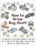 How To Draw Boy Stuff: The Easy Step by Step Drawing Guidebook to Learn How You Can Draw 30 Cars, Trucks, Planes, Bicycle and Other vehicles