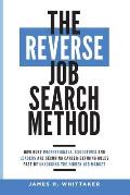 The Reverse Job Search Method: How Busy Professionals, Executives And Leaders Are Securing Career-Defining Roles Fast By Unlocking The Hidden Job Mar