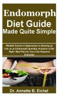 Endomorph Diet Guide Made Quite Simple: Reliable Secrets & Approaches to Burning up Fats as an Endomorph Speedily; Inclusion of the Right Meal Plan fo
