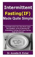 Intermittent Fasting (IF) Made Quite Simple: Full Guide to Burn Fat, Stay Much Longer Plus Healthier, & Put On Muscles via Intermittent Fasting; the P