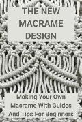 The New Macrame Design: Making Your Own Macrame With Guides And Tips For Beginners: Guide To Macrame