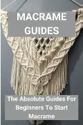 Macrame Guides: The Absolute Guides For Beginners To Start Macrame: Awesome Beginner Macrame Projects