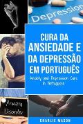 Cura da Ansiedade e da Depress?o Em portugu?s/ Anxiety and Depression Cure In Portuguese