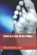 There is a Foot in the Fridge !: True Police Stories from G rated to R rated to X rated !