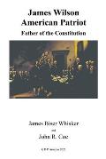 James Wilson: American Patriot: Father of the Constitution