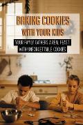 Baking Cookies With Your Kids: Your Family Gathers A Real Feast With Unforgettable Cookies: Cookies Recipe Book For Kids