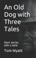 An Old Dog with Three Tales: Short stories with a twist
