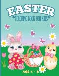 Easter Coloring Book For Kids Age 4 - 8: Cute Easter Activity Book For Children - Featuring The Easter Bunny, Candy Eggs and Fluffy Chicks