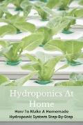 Hydroponics At Home: How To Make A Homemade Hydroponic System Step-By-Step: Diy Hydroponics Pvc