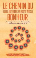 Le Chemin Du Soleil Interieur, En Route Vers Le Bonheur: Un voyage pour se reconstruire avec des outils sains et transformer sa vie