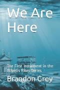 We Are Here: The First Instalment in the Atlantis Rises Series