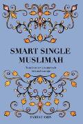 Smart Single Muslimah: Transform how you approach love and marriage: A Muslim Marriage guide for single Muslim women