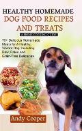 Healthy Homemade Dog Food Recipes and Treats: A HOME COOKING GUIDE: 70+ Delicious Homemade Meals for A Healthy, Vibrant Dog: Including Raw, Paleo and