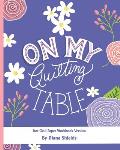 On My Quilting Table Workbook: Quilting Journal and Quilt Log (Dot Grid Paper)
