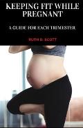 Keeping Fit While Pregnant: A Guide For Each Trimester of Pregnancy