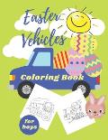 Easter Vehicles Coloring Book for Boys: Happy Easter For Kids Ages 4-8, Boys and Girls, Pages with Tractor, Digger, Truck, Cars, Bunny, Eggs