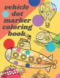 Vehicle Dot Marker Coloring Book: Big Dot Book Is Fun Drawing with Dot Coloring Markers for kids