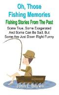 Oh, Those Fishing Memories: Fishing Stories From The Past