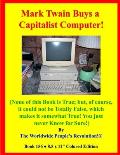 Mark Twain Buys a Capitalist Computer!: (None of this Book is True; but, of course, it could not be Totally False, which makes it somewhat True! You j