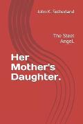 Her Mother's Daughter.: The Steel Angel.