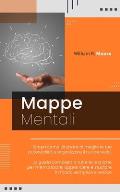 Mappe Mentali: Scopri come sfruttare al meglio le tue potenzialit? e organizzare il tuo cervello! La guida completa a tutte le tecnic