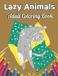 Lazy Animals Adult coloring book: An Adult Coloring Book with Funny Animals, Hilarious Scenes, and Relaxing Designs for Animal Lovers(Lazy Animals Col