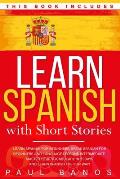 Learn Spanish with Short Stories: This Book Includes: Learn Spanish for Beginners, Speak Spanish for Beginners and Language Lessons Intermediate. A co