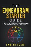 The Enneagram Starter Guide: A Guide for Self-Discovery And Relationship Growth By Understanding the 9 Personality Types