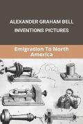 Alexander Graham Bell Inventions Pictures: Emigration To North America: Alexander Graham Bell Inventions Telephone