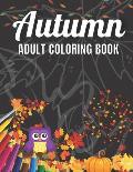 Autumn Adult Coloring Book: An Adult Coloring Book Featuring Amazing Coloring Pages with Beautiful Autumn Scenes, Cute Farm Animals and Relaxing F