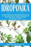 Idroponica: La Guida Essenziale per imparare tutto sulle Colture Idroponiche e come costruirle per produrre Frutta, Verdura ed Erb