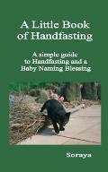 A Little Book of Handfasting: A simple guide to Handfasting and a Baby Naming Blessing