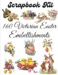 160 Victorian Easter Embellishments: Ephemera Elements for Decoupage, Notebooks, Journaling or Scrapbooks. Vintage Things to cut out and Collage