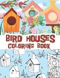 Bird houses coloring book: Beautiful bird house illustrations with cute and stress relieving spring backgrounds / mostly for kids but can be rela