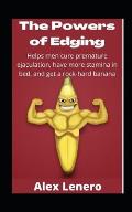 The Powers of Edging: Helps men cure premature ejaculation, have more stamina in bed, and get a rock-hard banana