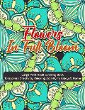 Flowers In Full Bloom: Large Print Adult Coloring Book To Express Creativity, Relaxing Activity To Enjoy At Home