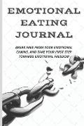 Emotional Eating Journal: Break Free from Your Emotional Chains, and Take Your First Step Towards Emotional Freedom