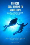 Plong?e sous-marine en Guadeloupe: Guide de la plong?e sous-marine Guadeloupe - Marie-Galante - Les Saintes - La D?sirade