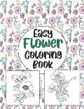 Easy Flower Coloring book: Simple And Beautiful Flower Design. Coloring Book For Relax, Fun And Stress Relieve. Easy Print Coloring Pages For Beg