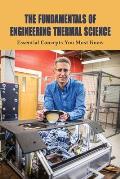 The Fundamentals Of Engineering Thermal Science: Essential Concepts You Must Know: Fundamentals Of Engineering Thermodynamics