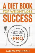 A Diet Book For Weight Loss Success: Learn How to Diet from beginner to pro